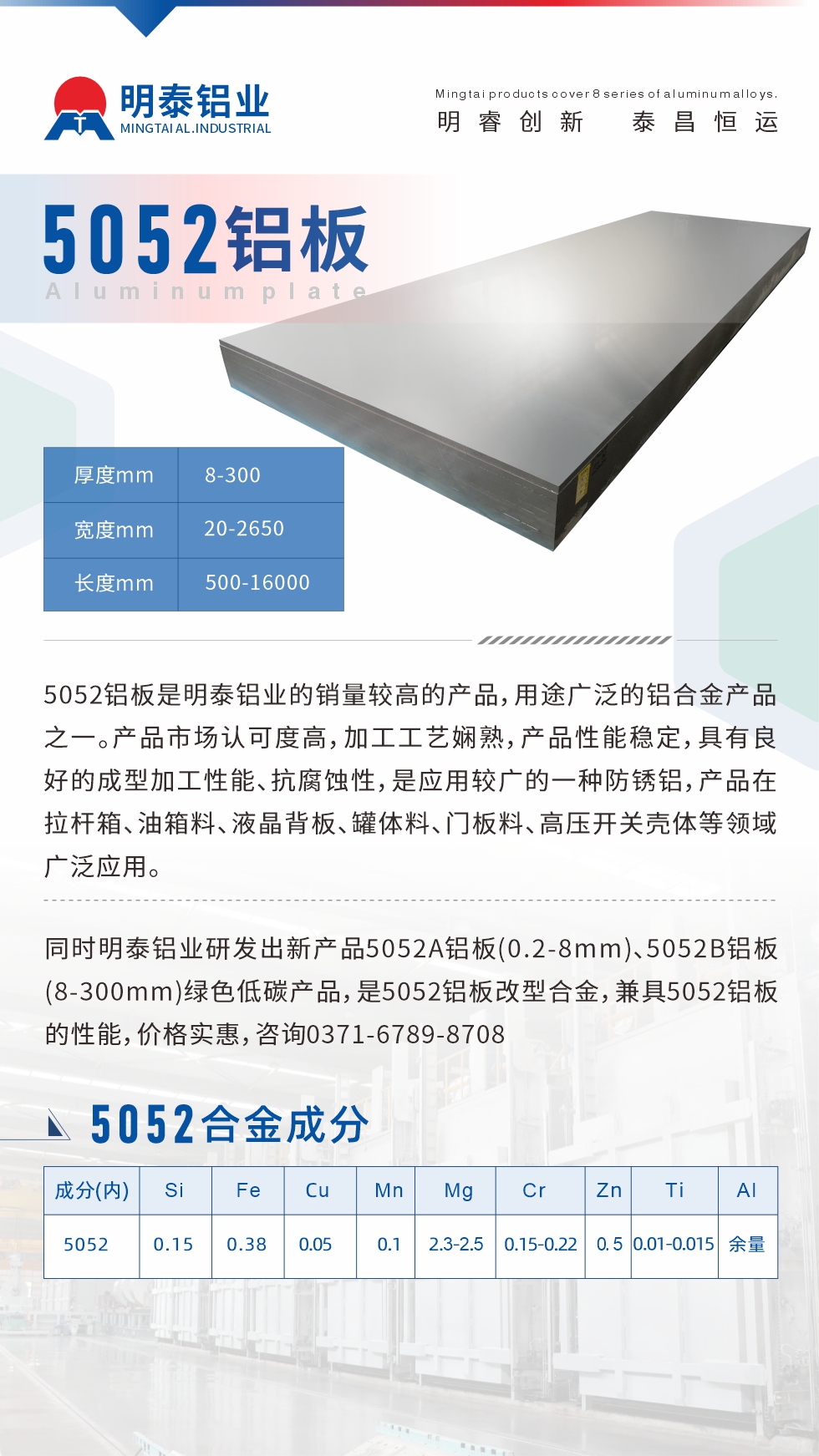 5052鋁板是明泰鋁業(yè)的銷量較高的產(chǎn)品，用途廣泛的鋁合金產(chǎn)品之一。產(chǎn)品市場認(rèn)可度高，加工工藝嫻熟，產(chǎn)品性能穩(wěn)定，具有良好的成型加工性能、抗腐蝕性，是應(yīng)用較廣的一種防銹鋁，產(chǎn)品在拉桿箱、油箱料、液晶背板、罐體料、門板料、高壓開關(guān)殼體等領(lǐng)域廣泛應(yīng)用。